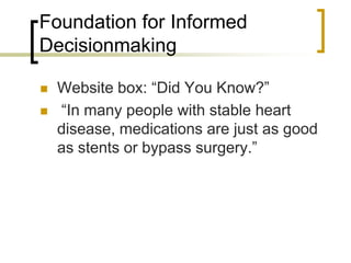 Foundation for Informed DecisionmakingWebsite box: “Did You Know?” “In many people with stable heart disease, medications are just as good as stents or bypass surgery.” 