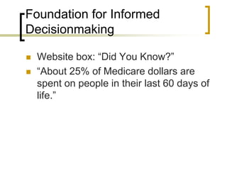 Foundation for Informed DecisionmakingWebsite box: “Did You Know?”“About 25% of Medicare dollars are spent on people in their last 60 days of life.”