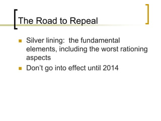 The Road to RepealSilver lining:  the fundamental elements, including the worst rationing aspectsDon’t go into effect until 2014