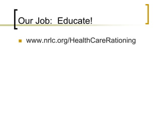 Our Job:  Educate!www.nrlc.org/HealthCareRationing