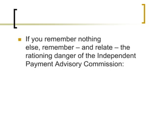 If you remember nothing else, remember – and relate – the rationing danger of the Independent Payment Advisory Commission: