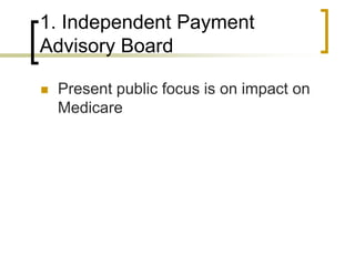 1. Independent Payment Advisory BoardPresent public focus is on impact on Medicare