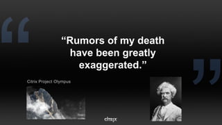 “Rumors of my death
 have been greatly
   exaggerated.”
 