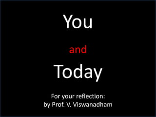 You  and Today For your reflection: by Prof. V. Viswanadham 