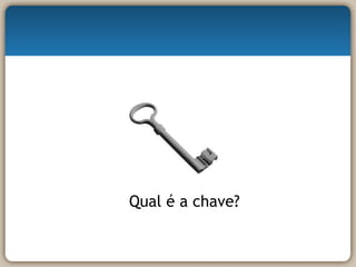 Qual é a chave? 
