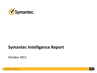Symantec Intelligence Report

    October 2011


Symantec Intelligence              1
 