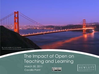 By chadh under a CC BY license http://www.flickr.com/photos/chadh-flickr/395065840/ The Impact of Open on Teaching and Learning March 30, 2011 Cavallo Point 