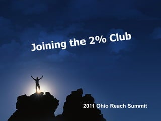 Joining the 2% Club 2011 Ohio Reach Summit 