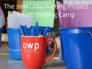 The 2011 Ohio Writing Project
    Youth Writing Camp

        Presentations
 