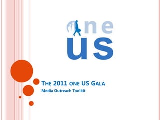 The 2011 one US Gala Media Outreach Toolkit 