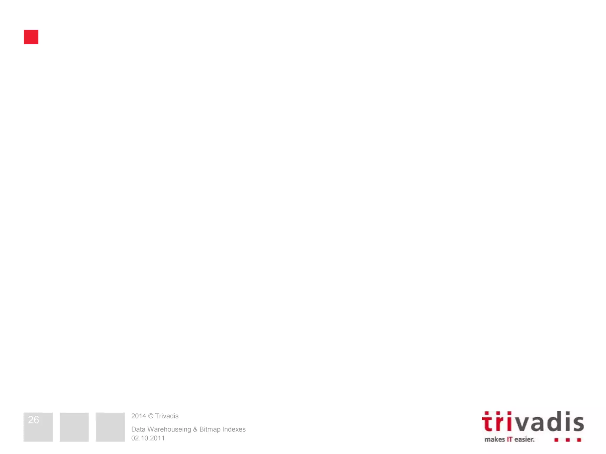 THANK YOU. 
Trivadis AG 
Dani Schnider 
Europa-Strasse 5 
CH-8152 Glattbrugg/Zürich 
Switzerland 
Tel. +41 44 808 70 20 
Fax +41 44 808 70 21 
info@trivadis.com 
www.trivadis.com 
BASEL BERN BRUGG LAUSANNE ZÜRICH DÜSSELDORF FRANKFURT A.M. FREIBURG I.BR. HAMBURG MÜNCHEN STUTTGART WIEN 
2014 © Trivadis 
Data Warehouseing & Bitmap Indexes 
02.10.2011 
26 

