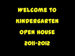 Welcome to KindergartenOpen House 2011-2012 