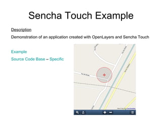 Sencha Touch Example Description Demonstration of an application created with OpenLayers and Sencha Touch Example Source Code Base  –  Specific   