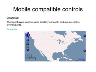 Mobile compatible controls Description The OpenLayers controls work similarly on touch- and mouse-centric environments.  Examples 