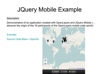 JQuery Mobile Example Description Demonstration of an application created with OpenLayers and JQuery Mobile (…discover the...