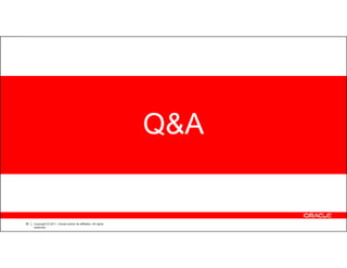 Q&A


30   Copyright © 2011, Oracle and/or its affiliates. All rights
     reserved.
 