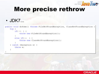 More precise rethrow
• JDK7...

      ...

            ...
 