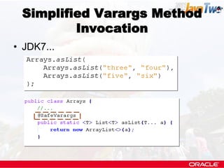 Simplified Varargs Method
         Invocation
• JDK7...
 
