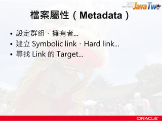 檔案屬性（Metadata）
• 設定群組、擁有者...
• 建立 Symbolic link、Hard link...
• 尋找 Link 的 Target...
 