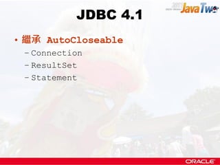 JDBC 4.1
• 繼承 AutoCloseable
 – Connection
 – ResultSet
 – Statement
 
