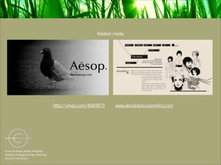 Related media




                                     http://vimeo.com/4849873    www.absolution-cosmetics.com




Ecole de Design Nantes Atlantique
Branding Packaging Design Workshop
12.2011 Paul Vickers
 