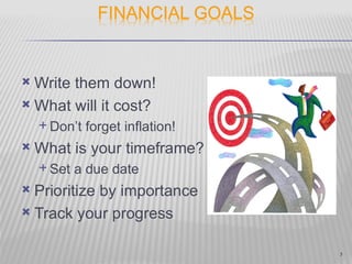  Write them down!
 What will it cost?
     Don’t   forget inflation!
   What is your timeframe?
     Set   a due date
 Prioritize by importance
 Track your progress


                                  5
 