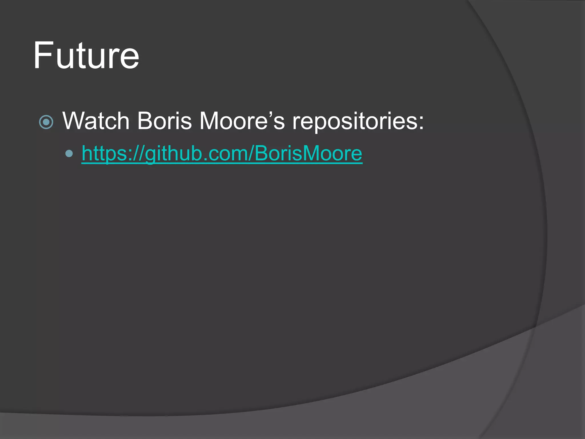 FutureWatch Boris Moore’s repositories:https://github.com/BorisMoore