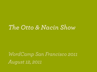 The Otto & Nacin Show


WordCamp San Francisco 2011
August 12, 2011
 