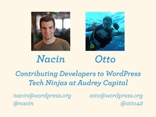 Nacin           Otto
Contributing Developers to WordPress
   Tech Ninjas at Audrey Capital
nacin@wordpress.org   otto@word...