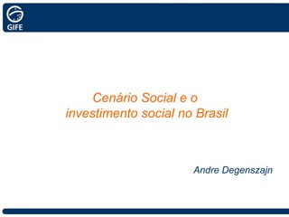 Cenário Social e o  investimento social no Brasil Andre Degenszajn 