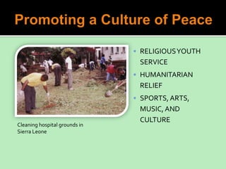  RELIGIOUS YOUTH
                                SERVICE
                                HUMANITARIAN
                                RELIEF
                                SPORTS, ARTS,
                                MUSIC, AND
                                CULTURE
Cleaning hospital grounds in
Sierra Leone
 
