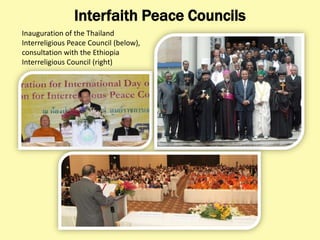 Interfaith Peace Councils
Inauguration of the Thailand
Interreligious Peace Council (below),
consultation with the Ethiopia
Interreligious Council (right)
 