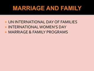    UN INTERNATIONAL DAY OF FAMILIES
   INTERNATIONAL WOMEN’S DAY
   MARRIAGE & FAMILY PROGRAMS
 