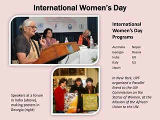 International Women’s Day
                                  International
                                  Women’s Day
                                  Programs
                                  Australia   Nepal
                                  Georgia     Russia
                                  India       UK
                                  Italy       US
                                  Japan

                                  In New York, UPF
                                  organized a Parallel
                                  Event to the UN
                                  Commission on the
Speakers at a forum               Status of Women, at the
in India (above),                 Mission of the African
making posters in                 Union to the UN.
Georgia (right)
 