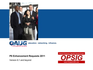<Insert Picture Here>
P6 Enhancement Requests 2011
Version 8.1 and beyond
 