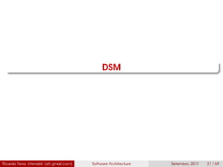 DSM
Ricardo Terra (rterrabh [at] gmail.com) Software Architecture Setembro, 2011 21 / 69
 
