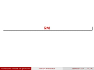 RM
Ricardo Terra (rterrabh [at] gmail.com) Software Architecture Setembro, 2011 41 / 69
 