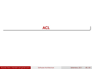 ACL
Ricardo Terra (rterrabh [at] gmail.com) Software Architecture Setembro, 2011 48 / 69
 
