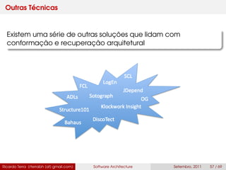 Outras Técnicas
Existem uma série de outras soluções que lidam com
conformação e recuperação arquitetural
Ricardo Terra (rterrabh [at] gmail.com) Software Architecture Setembro, 2011 57 / 69
 