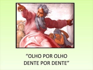 “ OLHO POR OLHO DENTE POR DENTE” 