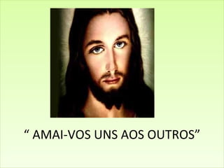 “  AMAI-VOS UNS AOS OUTROS” 