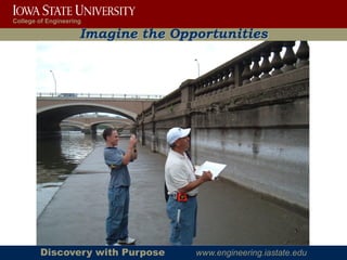 College of Engineering

                     Imagine the Opportunities




        Discovery with Purpose      www.engineering.iastate.edu
 