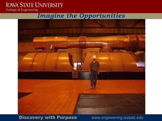 College of Engineering

                     Imagine the Opportunities




        Discovery with Purpose      www.engineering.iastate.edu
 
