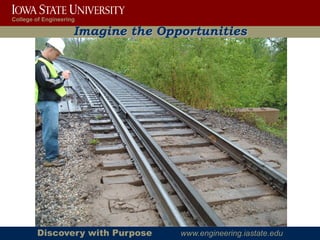 College of Engineering

                     Imagine the Opportunities




        Discovery with Purpose      www.engineering.iastate.edu
 