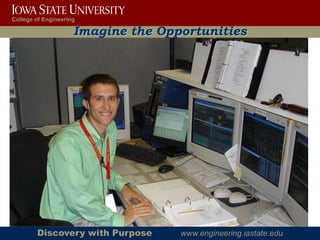 College of Engineering

                     Imagine the Opportunities




        Discovery with Purpose      www.engineering.iastate.edu
 