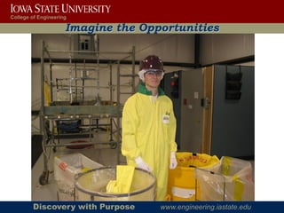 College of Engineering

                     Imagine the Opportunities




        Discovery with Purpose      www.engineering.iastate.edu
 