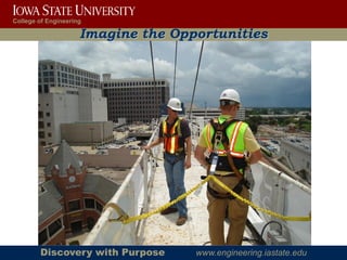College of Engineering

                     Imagine the Opportunities




        Discovery with Purpose      www.engineering.iastate.edu
 