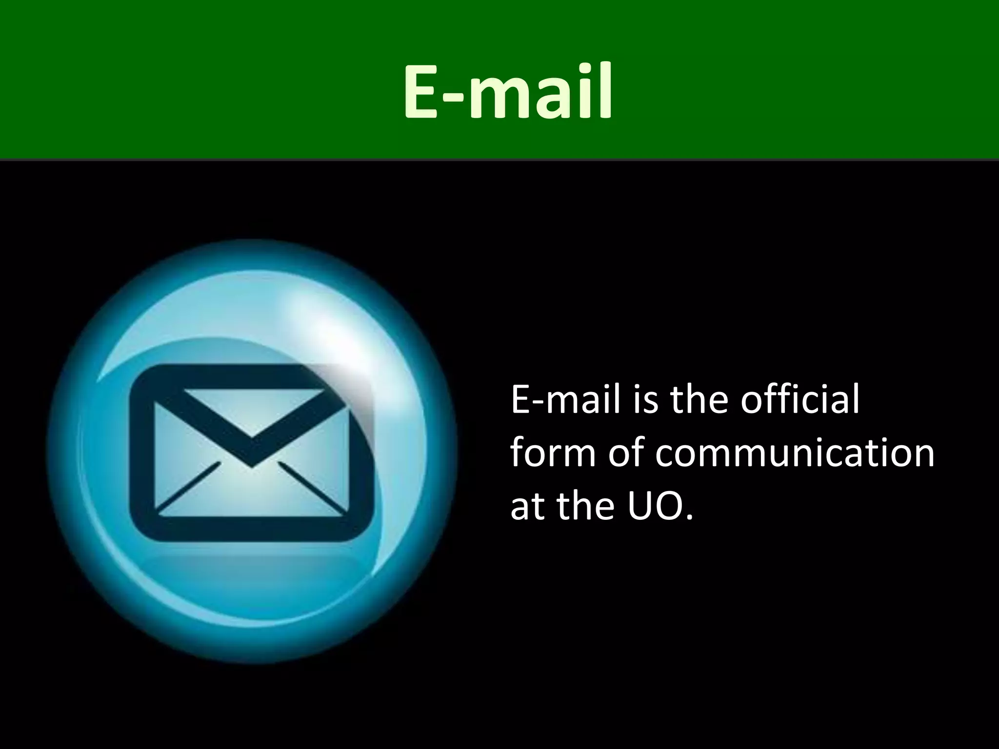 E-mail


   E-mail is the official
   form of communication
   at the UO.
 