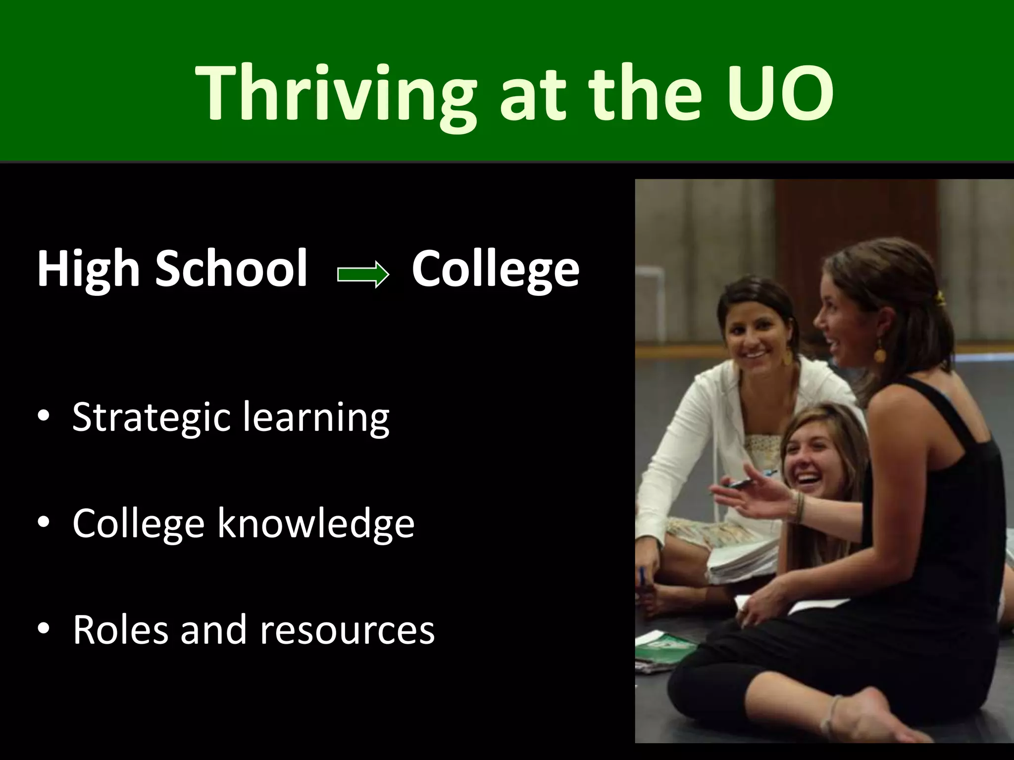 Thriving at the UO
High School            College

• Strategic learning

• College knowledge

• Roles and resources
 