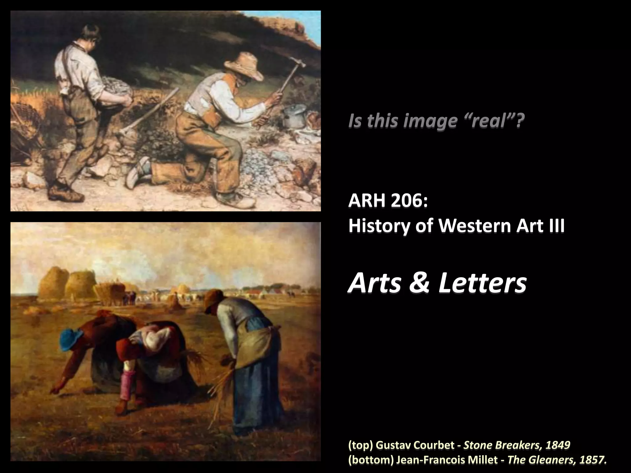 Is this image “real”?


ARH 206:
History of Western Art III

Arts & Letters



(top) Gustav Courbet - Stone Breakers, 1849
(bottom) Jean-Francois Millet - The Gleaners, 1857.
 
